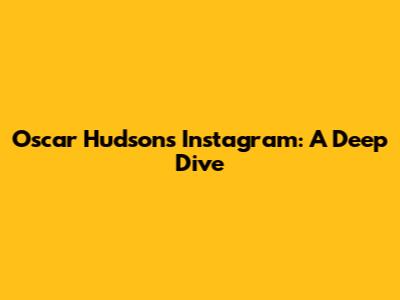 Oscar Hudson's Instagram: A Deep Dive