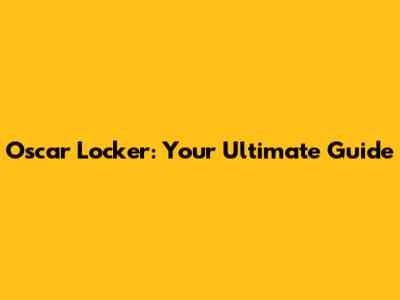 Oscar Locker: Your Ultimate Guide