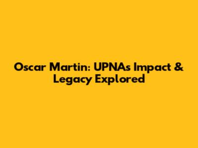 Oscar Martin: UPNA's Impact & Legacy Explored