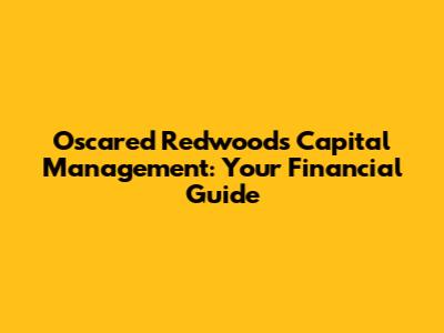 Oscared Redwood's Capital Management: Your Financial Guide