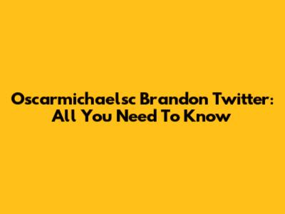 Oscarmichaelsc Brandon Twitter: All You Need To Know