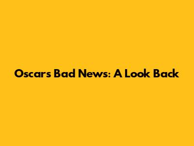 Oscars' Bad News: A Look Back
