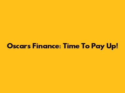 Oscars Finance: Time To Pay Up!