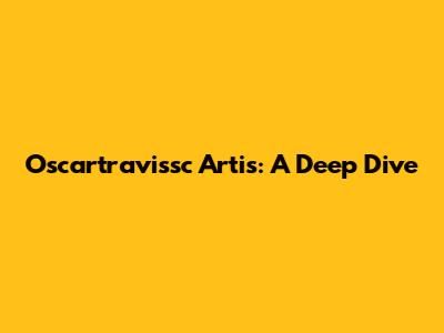 Oscartravissc Artis: A Deep Dive