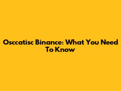 Osccatisc Binance: What You Need To Know