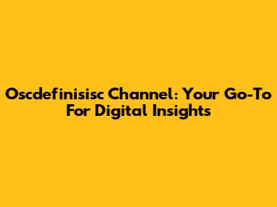 Oscdefinisisc Channel: Your Go-To For Digital Insights