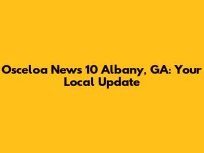 Osceloa News 10 Albany, GA: Your Local Update