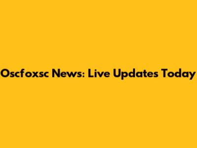 Oscfoxsc News: Live Updates Today