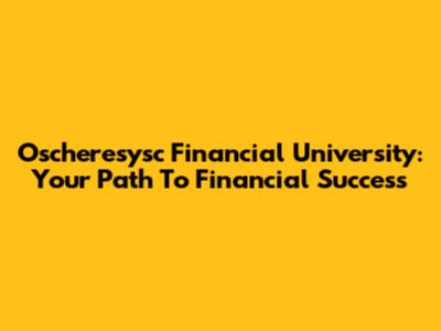 Oscheresysc Financial University: Your Path To Financial Success