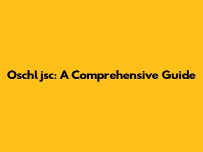 Oschljsc: A Comprehensive Guide