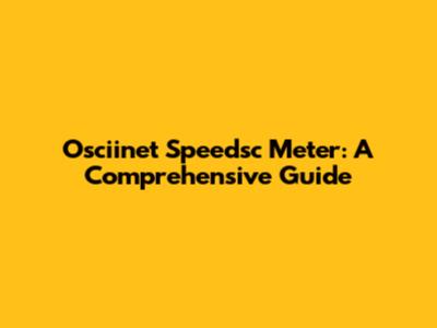 Osciinet Speedsc Meter: A Comprehensive Guide