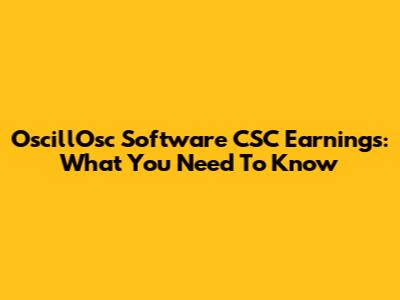 OscillOsc Software CSC Earnings: What You Need To Know
