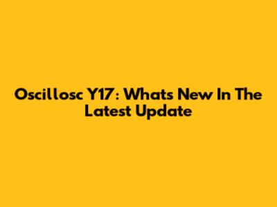Oscillosc Y17: What's New In The Latest Update