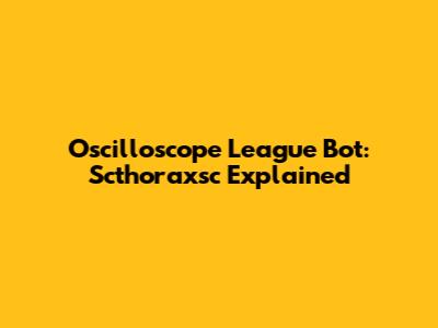 Oscilloscope League Bot: Scthoraxsc Explained