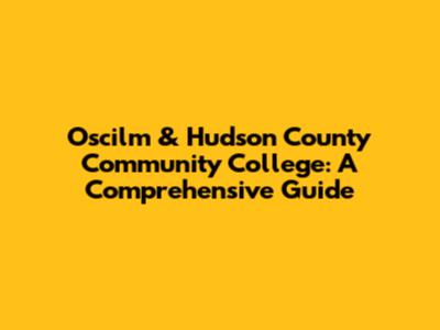 Oscilm & Hudson County Community College: A Comprehensive Guide