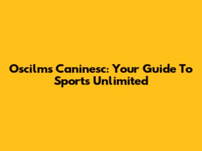 Oscilms Caninesc: Your Guide To Sports Unlimited