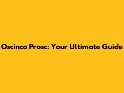 Oscinco Prosc: Your Ultimate Guide