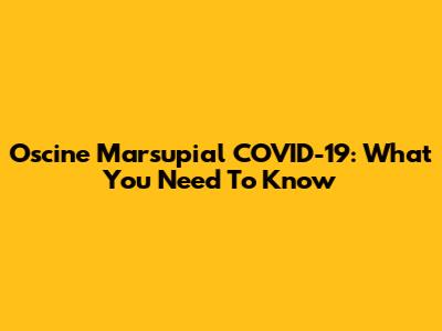 Oscine Marsupial COVID-19: What You Need To Know