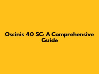 Oscinis 40 SC: A Comprehensive Guide