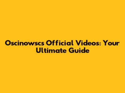 Oscinowsc's Official Videos: Your Ultimate Guide