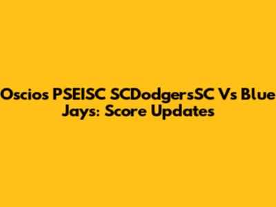 Oscios PSEISC SCDodgersSC Vs Blue Jays: Score Updates