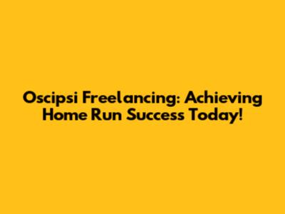 Oscipsi Freelancing: Achieving Home Run Success Today!