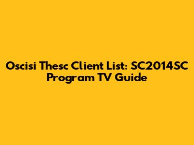 Oscisi Thesc Client List: SC2014SC Program TV Guide