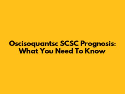 Oscisoquantsc SCSC Prognosis: What You Need To Know