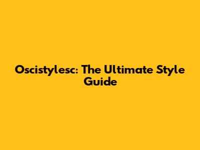 Oscistylesc: The Ultimate Style Guide