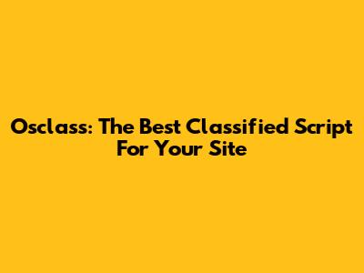 Osclass: The Best Classified Script For Your Site