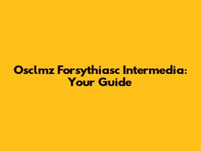 Osclmz Forsythiasc Intermedia: Your Guide