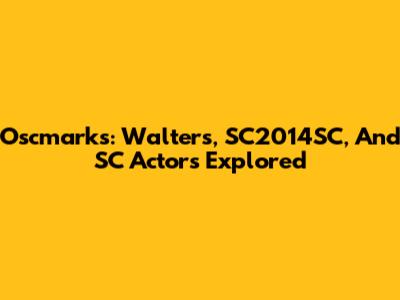 Oscmarks: Walters, SC2014SC, And SC Actors Explored