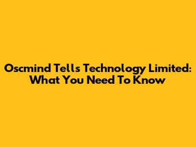 Oscmind Tells Technology Limited: What You Need To Know