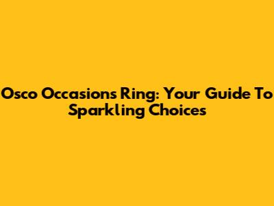 Osco Occasions Ring: Your Guide To Sparkling Choices