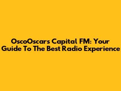 OscoOscar's Capital FM: Your Guide To The Best Radio Experience