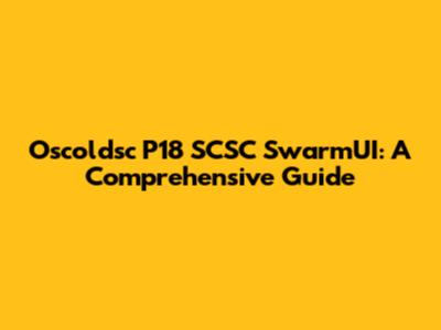 Oscoldsc P18 SCSC SwarmUI: A Comprehensive Guide