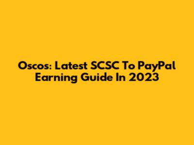 Oscos: Latest SCSC To PayPal Earning Guide In 2023