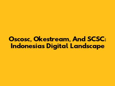 Oscosc, Okestream, And SCSC: Indonesia's Digital Landscape