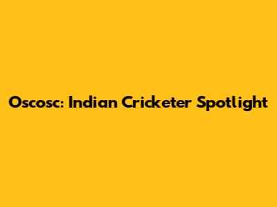 Oscosc: Indian Cricketer Spotlight