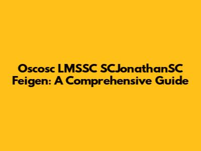 Oscosc LMSSC SCJonathanSC Feigen: A Comprehensive Guide