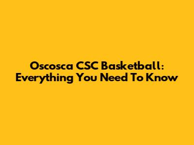 Oscosca CSC Basketball: Everything You Need To Know