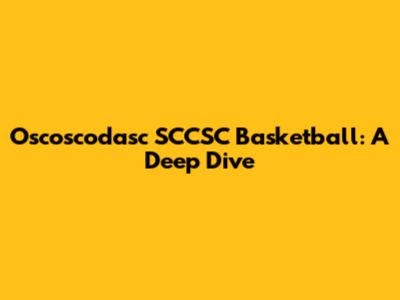 Oscoscodasc SCCSC Basketball: A Deep Dive