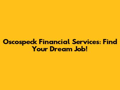 Oscospeck Financial Services: Find Your Dream Job!