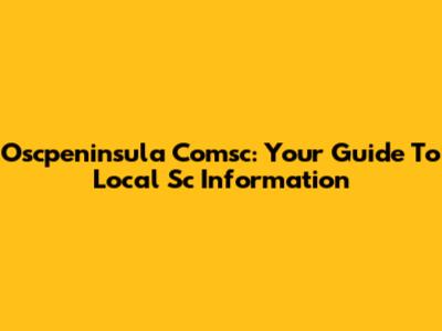 Oscpeninsula Comsc: Your Guide To Local Sc Information