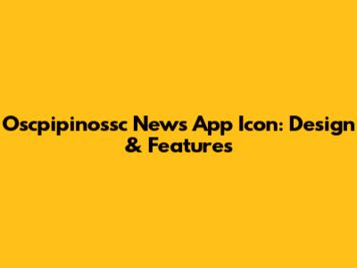 Oscpipinossc News App Icon: Design & Features
