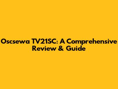 Oscsewa TV21SC: A Comprehensive Review & Guide