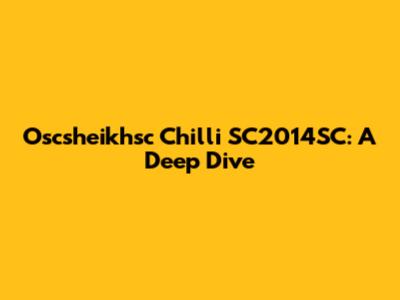 Oscsheikhsc Chilli SC2014SC: A Deep Dive