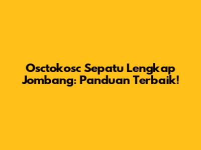 Osctokosc Sepatu Lengkap Jombang: Panduan Terbaik!