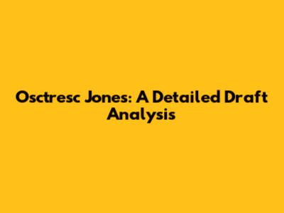 Osctresc Jones: A Detailed Draft Analysis