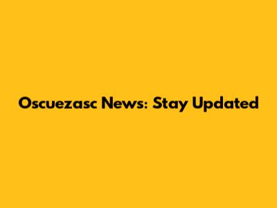 Oscuezasc News: Stay Updated
